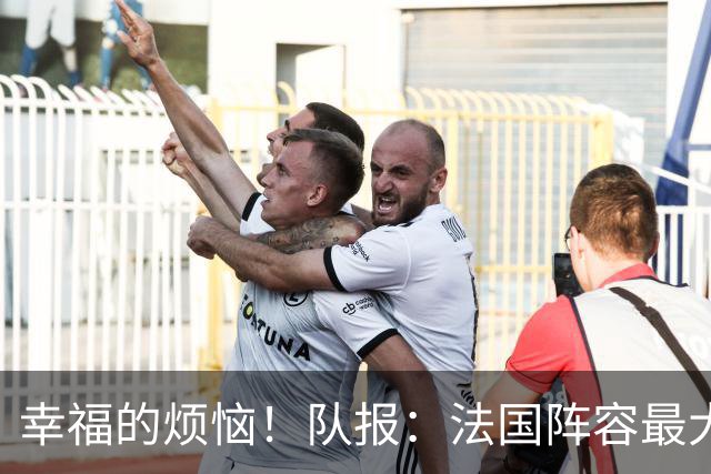 幸福的烦恼！队报：法国阵容最大的疑问 杜埃和巴尔科拉谁首发