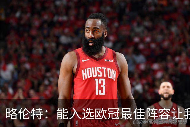 略伦特：能入选欧冠最佳阵容让我惊喜，我作为球员有了很大成长